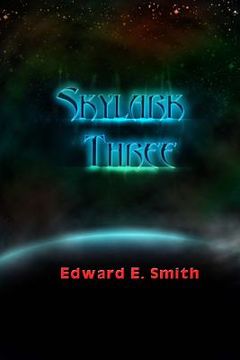 portada Skylark Three: Sequel to "The Skylark of Space: The Tale of the Galactic Cruise Which Ushered in Universal Civilization" (en Inglés)