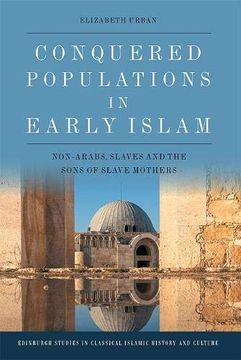 portada Conquered Populations in Early Islam: Non-Arabs, Slaves and the Sons of Slave Mothers (Edinburgh Studies in Classical Islamic History and Culture) (en Inglés)