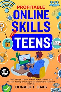 portada Profitable Online Skills for Teens: Guide to Digital Literacy, Internet Safety, cybersecurity. Empower Teenagers to Navigate the Online World Safely a