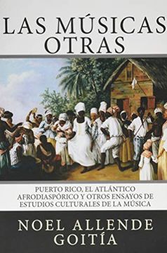 portada Las Músicas Otras: Puerto Rico, el Atlántico Afro-Diaspórico y Otros Ensayos de Estudios Culturales de la Música