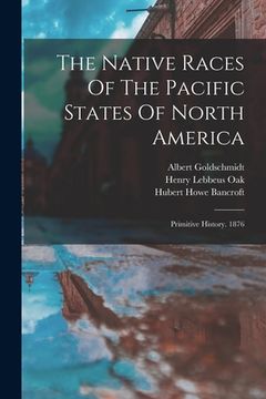 portada The Native Races Of The Pacific States Of North America: Primitive History. 1876 (en Inglés)