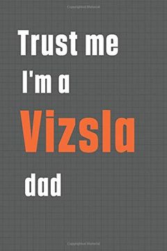 portada Trust me i'm a Vizsla Dad: For Vizsla dog dad (in English)