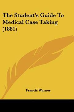 portada the student's guide to medical case taking (1881) (en Inglés)