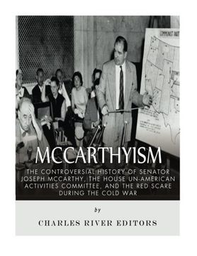 portada McCarthyism: The Controversial History of Senator Joseph McCarthy, the House Un-American Activities Committee, and the Red Scare During the Cold War