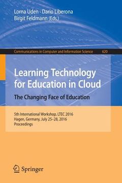 portada Learning Technology for Education in Cloud - The Changing Face of Education: 5th International Workshop, Ltec 2016, Hagen, Germany, July 25-28, 2016, (en Inglés)