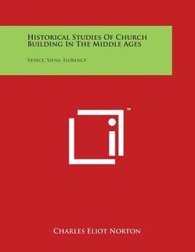 portada Historical Studies Of Church Building In The Middle Ages: Venice, Siena, Florence (en Inglés)