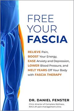portada Free Your Fascia: Relieve Pain, Boost Your Energy, Ease Anxiety and Depression, Lower Blood Pressure, and Melt Years off Your Body With (en Inglés)