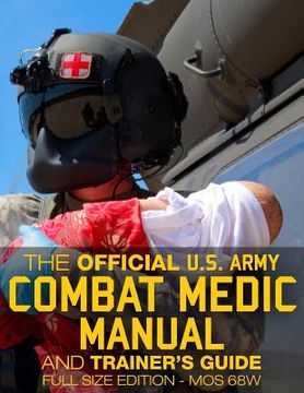 portada The Official us Army Combat Medic Manual & Trainer'S Guide - Full Size Edition: Complete & Unabridged - 500+ Pages - Giant 8. 5" x 11" Size - mos 68w. Stp 8-68W13-Sm-Tg (Carlile Military Library) (in English)