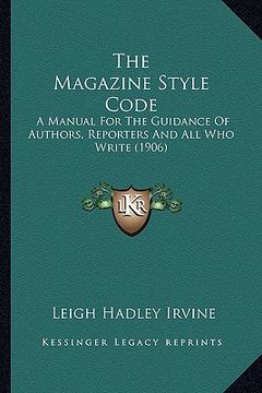 portada the magazine style code: a manual for the guidance of authors, reporters and all who write (1906) (in English)