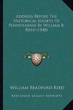 portada address before the historical society of pennsylvania by william b. reed (1848) (en Inglés)