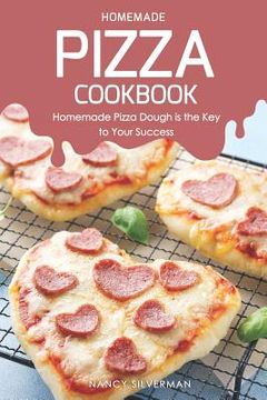 portada Homemade Pizza Cookbook: Homemade Pizza Dough Is the Key to Your Success (en Inglés)