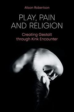 portada Play, Pain and Religion: Creating Gestalt Through Kink Encounter (en Inglés)