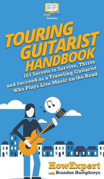 portada Touring Guitarist Handbook: 101 Secrets to Survive, Thrive, and Succeed as a Traveling Guitarist Who Plays Live Music on the Road (en Inglés)