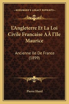 portada L'Angleterre Et La Loi Civile Francaise AÂ l'Ile Maurice: Ancienne Ile De France (1899) (en Francés)