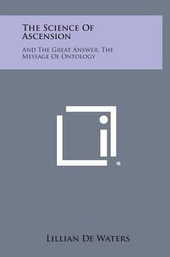 portada The Science of Ascension: And the Great Answer, the Message of Ontology (en Inglés)