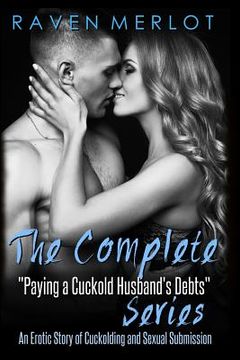 portada The Complete Paying My Cuckold Husband's Debts Series: An Erotica Story of Cuckolding and Sexual Submission (en Inglés)