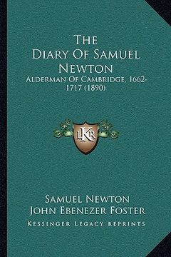 portada the diary of samuel newton: alderman of cambridge, 1662-1717 (1890) (en Inglés)