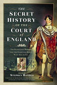 portada The Secret History of the Court of England: The Scandalous History That the Georgians Didn’T Want you to see (in English)