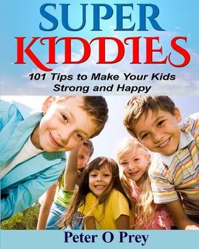 portada Superkiddies: 101 Tips To Raise Strong and Happy Kids (en Inglés)