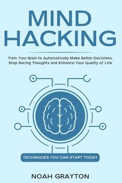 portada Mind Hacking: Train Your Brain to Automatically Make Better Decisions, Stop Racing Thoughts and Enhance Your Quality of Life (en Inglés)