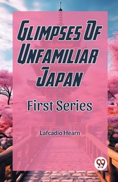 portada Glimpses Of Unfamiliar Japan First Series (in English)