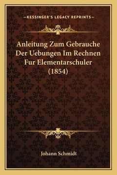 portada Anleitung Zum Gebrauche Der Uebungen Im Rechnen Fur Elementarschuler (1854) (en Alemán)