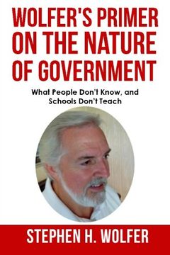 portada Wolfer's Primer on the Nature of Government: What People don't Know and Schools don't Teach