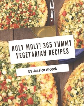 portada Holy Moly! 365 Yummy Vegetarian Recipes: A Yummy Vegetarian Cookbook from the Heart!