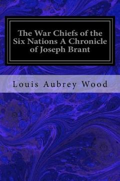 portada The War Chiefs of the Six Nations A Chronicle of Joseph Brant: Chronicles of Canada Volume 16