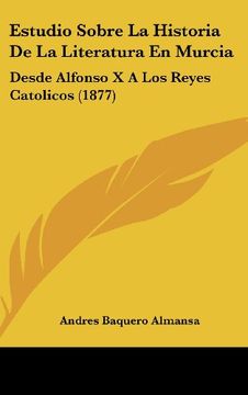 portada Estudio Sobre la Historia de la Literatura en Murcia: Desde Alfonso x a los Reyes Catolicos (1877) (in Spanish)