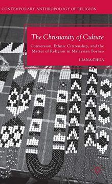 portada The Christianity of Culture: Conversion, Ethnic Citizenship, and the Matter of Religion in Malaysian Borneo (Contemporary Anthropology of Religion) (en Inglés)