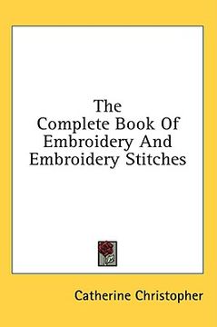 portada the complete book of embroidery and embroidery stitches (en Inglés)