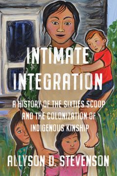 portada Intimate Integration: A History of the Sixties Scoop and the Colonization of Indigenous Kinship (en Inglés)