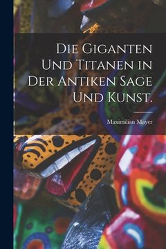 portada Die Giganten und Titanen in der antiken Sage und Kunst. (en Alemán)