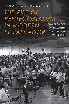 portada The Rise of Pentecostalism in Modern el Salvador: From the Blood of the Martyrs to the Baptism of the Spirit (Studies in World Christianity) (in English)