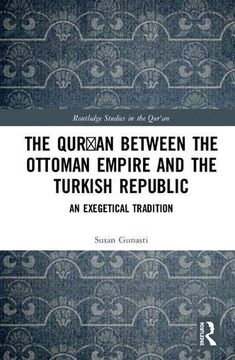 portada The Qur'an Between the Ottoman Empire and the Turkish Republic: An Exegetical Tradition (Routledge Studies in the Qur'an) (en Inglés)
