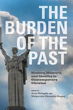 portada The Burden of the Past: History, Memory, and Identity in Contemporary Ukraine (en Inglés)