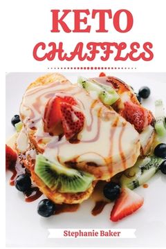 portada Keto Chaffles: Discover 30 easy to follow Ketogenic cookbook recipes for Low-Carb and Fat Burning Chaffles (en Inglés)