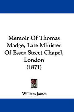 portada memoir of thomas madge, late minister of essex street chapel, london (1871) (en Inglés)
