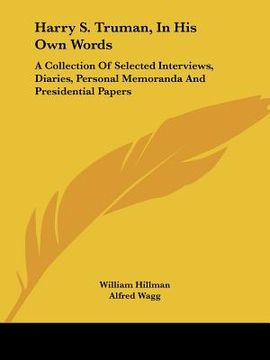 portada harry s. truman, in his own words: a collection of selected interviews, diaries, personal memoranda and presidential papers