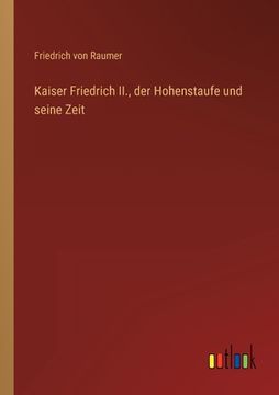 portada Kaiser Friedrich II., der Hohenstaufe und seine Zeit (en Alemán)