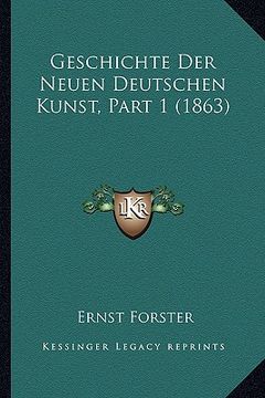 portada Geschichte Der Neuen Deutschen Kunst, Part 1 (1863) (en Alemán)