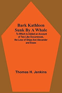 portada Bark Kathleen Sunk by a Whale; To Which is Added an Account of two Like Occurrences, the Loss of Ships ann Alexander and Essex (en Inglés)
