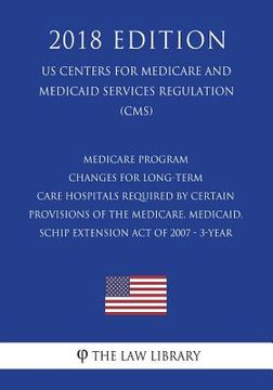 portada Medicare Program - Changes for Long-Term Care Hospitals Required by Certain Provisions of the Medicare, Medicaid, SCHIP Extension Act of 2007 - 3-Year (en Inglés)