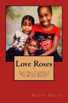 portada Love Roses: The Flowers I will stick around to watch grow! (en Inglés)