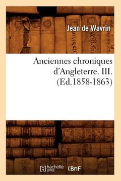 portada Anciennes Chroniques d'Angleterre. III. (Ed.1858-1863) (en Francés)
