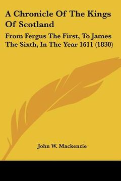 portada a chronicle of the kings of scotland: from fergus the first, to james the sixth, in the year 1611 (1830) (en Inglés)