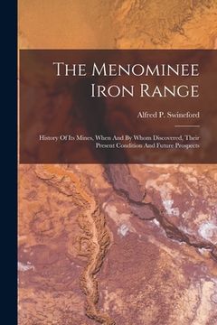 portada The Menominee Iron Range: History Of Its Mines, When And By Whom Discovered, Their Present Condition And Future Prospects (en Inglés)