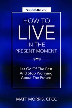 portada How To Live In The Present Moment, Version 2.0 - Let Go Of The Past & Stop Worrying About The Future (Spiritual Books) (Volume 1)