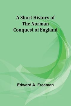 portada A short history of the Norman Conquest of England (en Inglés)